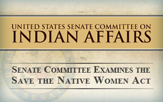 Senate Committee on Indian Affairs Examines the Save Native Women Act