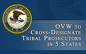 OVW Announces Agreements to Cross-Designate Tribal Prosecutors in NE, NM, MT, ND, and SD